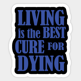 Living is the Best Cure for Dying Sticker